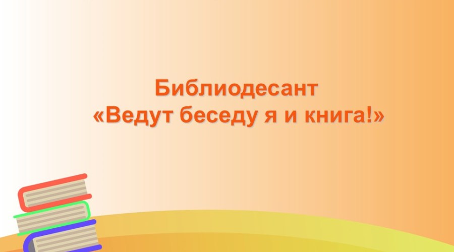 Библиодесант «Ведут беседу я и книга!»