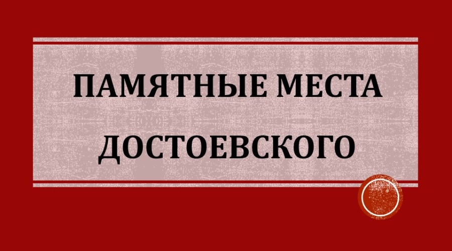Виртуальная экскурсия «ПАМЯТные места Достоевского»