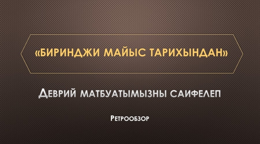 Ретрообзор «Из истории Первомая» («Биринджи майыс тарихындан»)